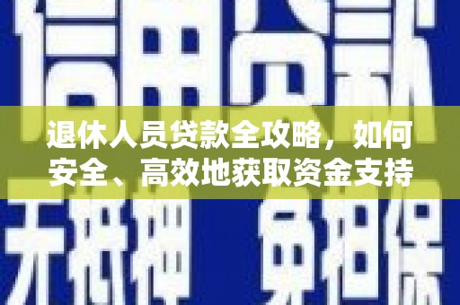 永泰退休人员贷款全攻略，如何安全、高效地获取资金支持