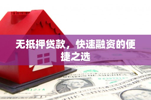 永泰无抵押贷款，快速融资的便捷之选