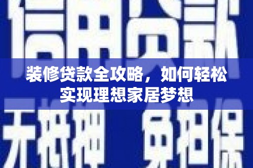 永泰装修贷款全攻略，如何轻松实现理想家居梦想