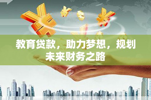 永泰教育贷款，助力梦想，规划未来财务之路