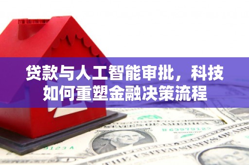 永泰贷款与人工智能审批，科技如何重塑金融决策流程