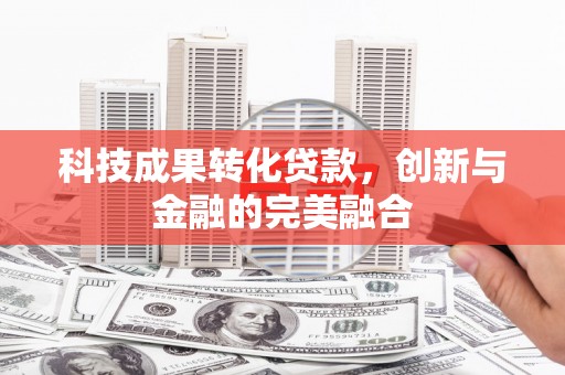永泰科技成果转化贷款，创新与金融的完美融合