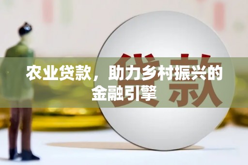 永泰农业贷款，助力乡村振兴的金融引擎
