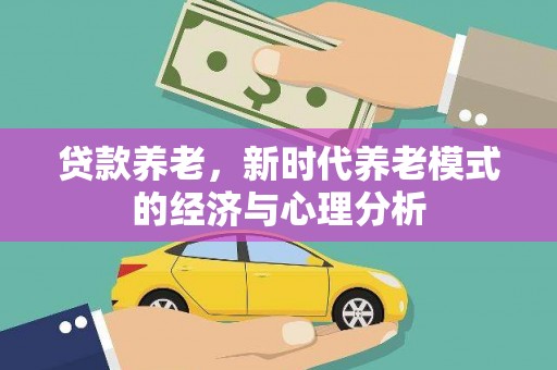永泰贷款养老，新时代养老模式的经济与心理分析