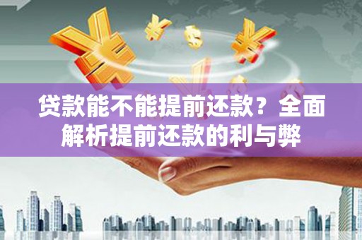 永泰贷款能不能提前还款？全面解析提前还款的利与弊