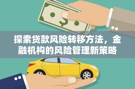 永泰探索贷款风险转移方法，金融机构的风险管理新策略