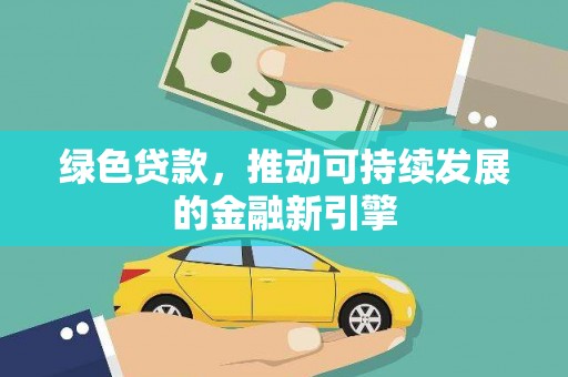 永泰绿色贷款，推动可持续发展的金融新引擎