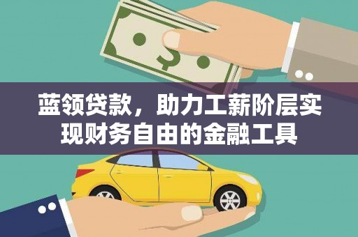 永泰蓝领贷款，助力工薪阶层实现财务自由的金融工具