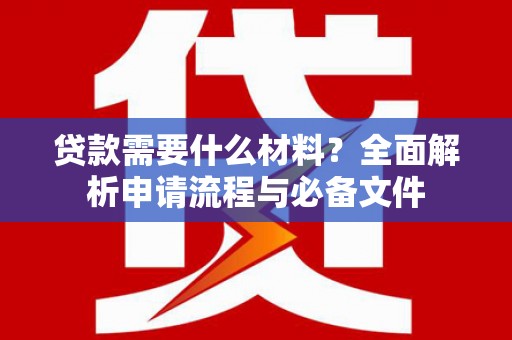 永泰贷款需要什么材料？全面解析申请流程与必备文件