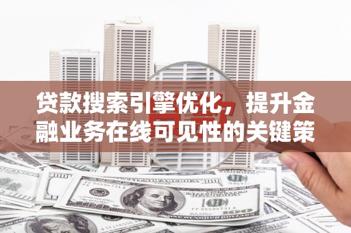 永泰贷款搜索引擎优化，提升金融业务在线可见性的关键策略