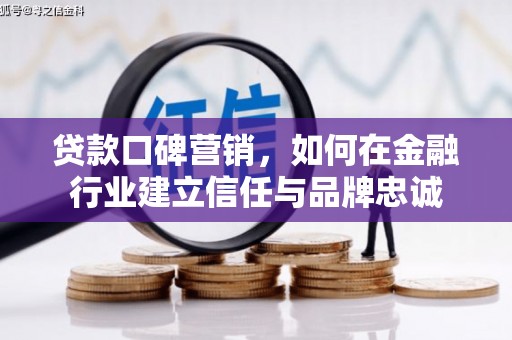 永泰贷款口碑营销，如何在金融行业建立信任与品牌忠诚