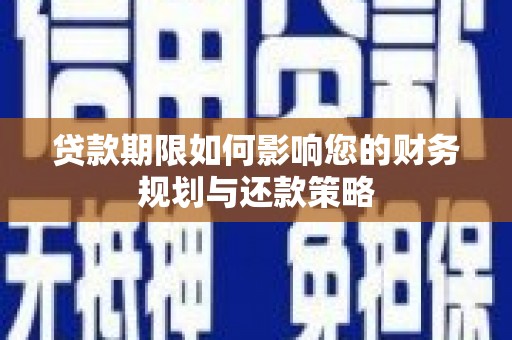 永泰贷款期限如何影响您的财务规划与还款策略