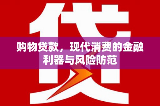 永泰购物贷款，现代消费的金融利器与风险防范