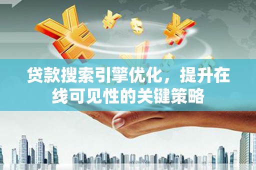 永泰贷款搜索引擎优化，提升在线可见性的关键策略
