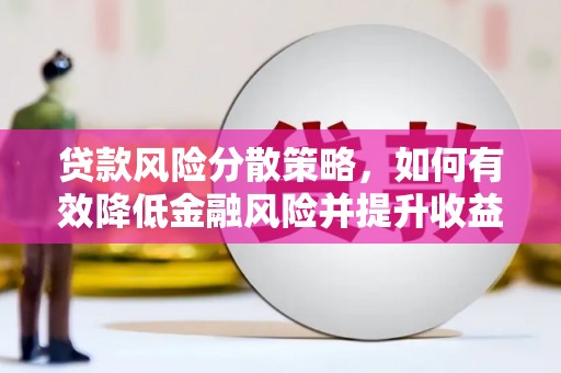 永泰贷款风险分散策略，如何有效降低金融风险并提升收益