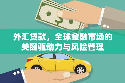 永泰外汇贷款，全球金融市场的关键驱动力与风险管理