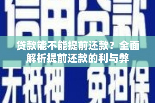 永泰贷款能不能提前还款？全面解析提前还款的利与弊