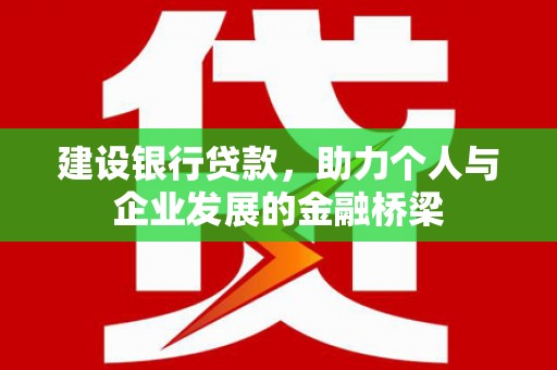 永泰建设银行贷款，助力个人与企业发展的金融桥梁