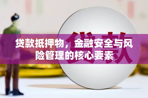 永泰贷款抵押物，金融安全与风险管理的核心要素