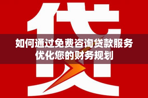 永泰如何通过免费咨询贷款服务优化您的财务规划
