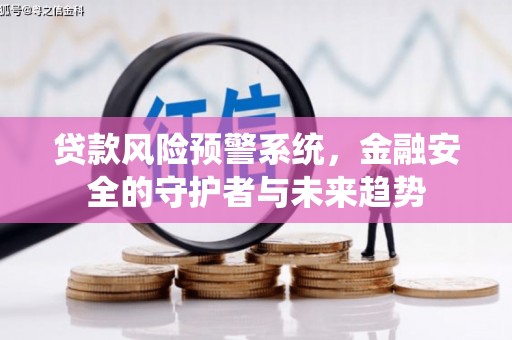永泰贷款风险预警系统，金融安全的守护者与未来趋势