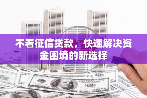 永泰不看征信贷款，快速解决资金困境的新选择