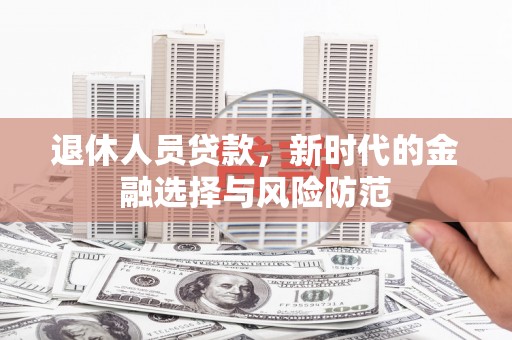 永泰退休人员贷款，新时代的金融选择与风险防范