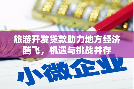 永泰旅游开发贷款助力地方经济腾飞，机遇与挑战并存