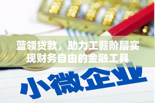 永泰蓝领贷款，助力工薪阶层实现财务自由的金融工具