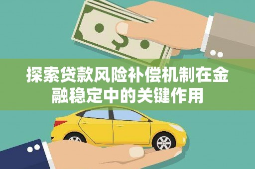 永泰探索贷款风险补偿机制在金融稳定中的关键作用