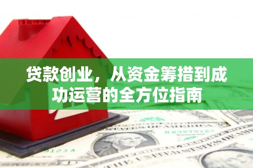 永泰贷款创业，从资金筹措到成功运营的全方位指南