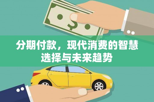 永泰分期付款，现代消费的智慧选择与未来趋势