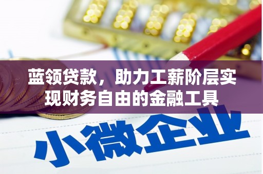 永泰蓝领贷款，助力工薪阶层实现财务自由的金融工具