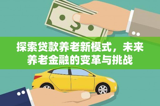永泰探索贷款养老新模式，未来养老金融的变革与挑战