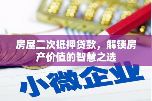 永泰房屋二次抵押贷款，解锁房产价值的智慧之选
