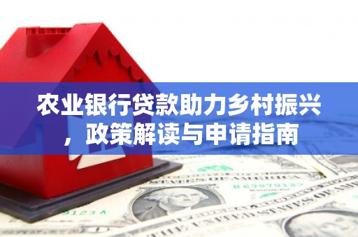 永泰农业银行贷款助力乡村振兴，政策解读与申请指南