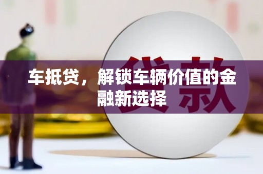 永泰车抵贷，解锁车辆价值的金融新选择