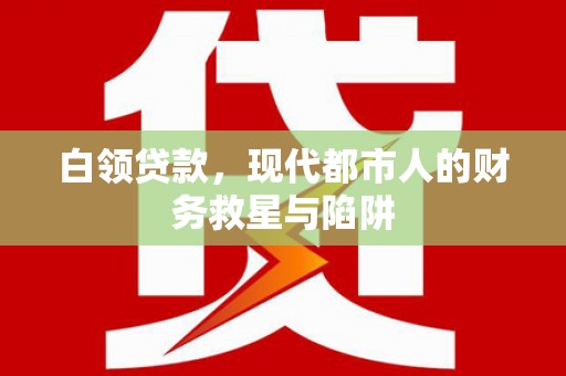 永泰白领贷款，现代都市人的财务救星与陷阱
