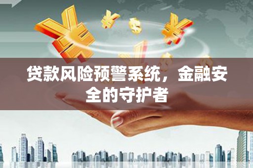 永泰贷款风险预警系统，金融安全的守护者
