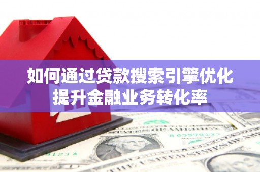 永泰如何通过贷款搜索引擎优化提升金融业务转化率