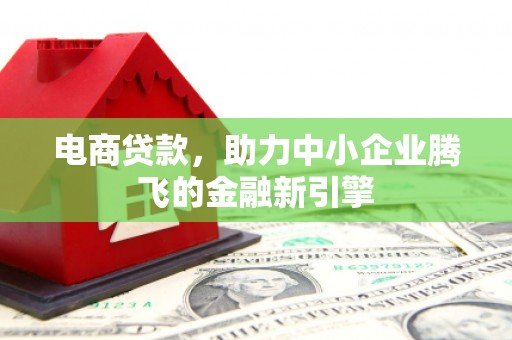 永泰电商贷款，助力中小企业腾飞的金融新引擎
