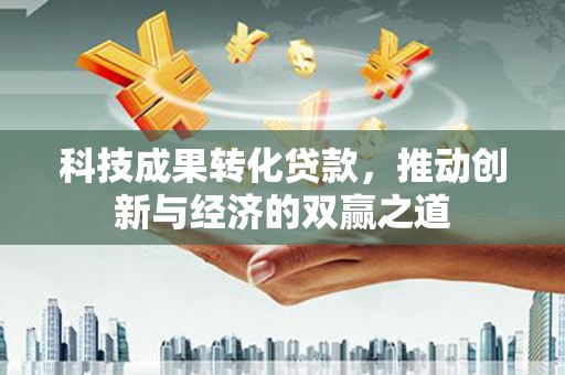 永泰科技成果转化贷款，推动创新与经济的双赢之道