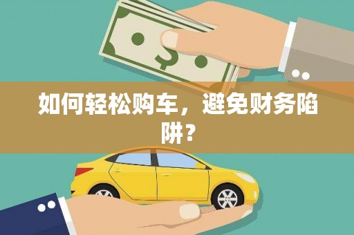 永泰如何轻松购车，避免财务陷阱？
