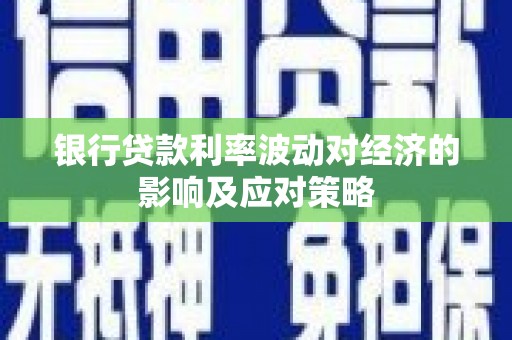 永泰银行贷款利率波动对经济的影响及应对策略