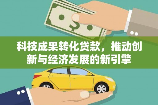 永泰科技成果转化贷款，推动创新与经济发展的新引擎