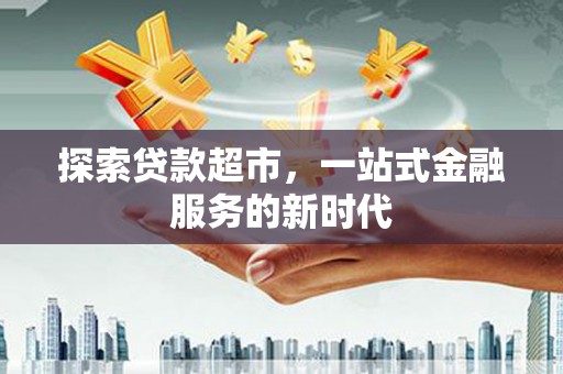 永泰探索贷款超市，一站式金融服务的新时代