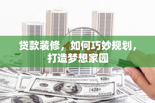永泰贷款装修，如何巧妙规划，打造梦想家园