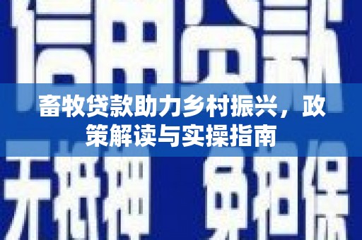 永泰畜牧贷款助力乡村振兴，政策解读与实操指南