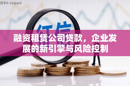 永泰融资租赁公司贷款，企业发展的新引擎与风险控制