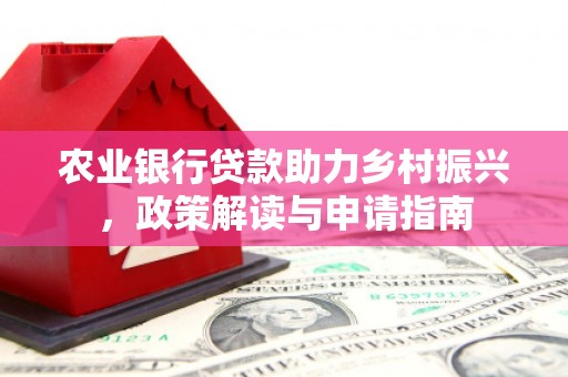 永泰农业银行贷款助力乡村振兴，政策解读与申请指南